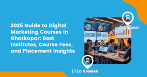 2025 Guide to Digital Marketing Courses in Ghatkopar: Best Institutes, Course Fees, and Placement Insights