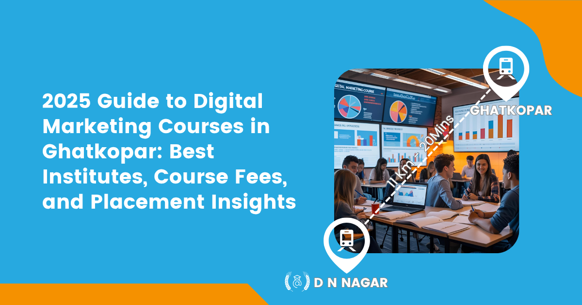 2025 Guide to Digital Marketing Courses in Ghatkopar: Best Institutes, Course Fees, and Placement Insights