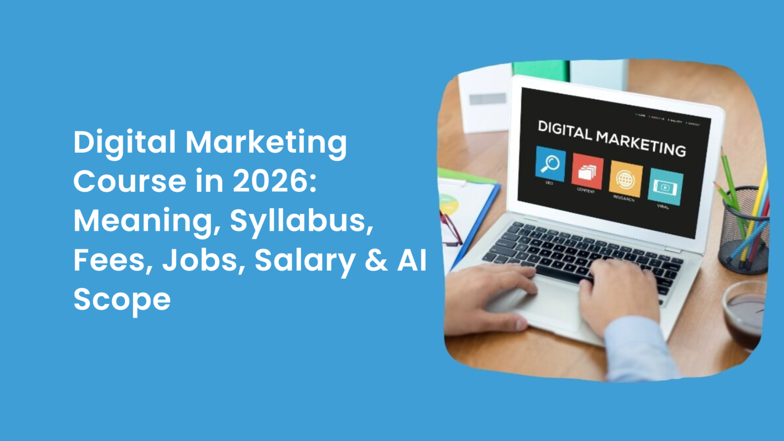 Digital Marketing Course in 2026: Meaning, Syllabus, Fees, Jobs, Salary & AI Scope